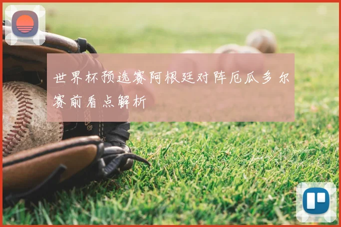 世界杯预选赛阿根廷对阵厄瓜多尔赛前看点解析