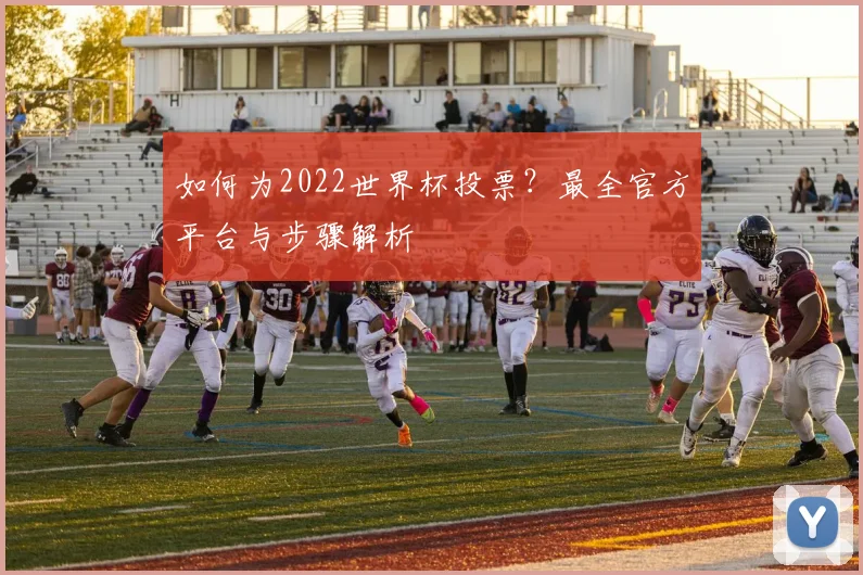 如何为2022世界杯投票?最全官方平台与步骤解析