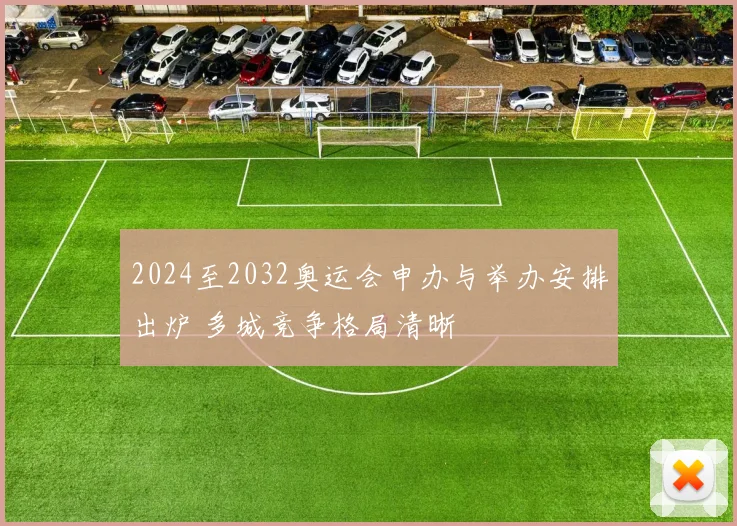 2024至2032奥运会申办与举办安排出炉 多城竞争格局清晰