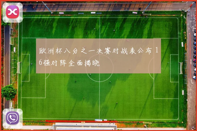 欧洲杯八分之一决赛对战表公布 16强对阵全面揭晓