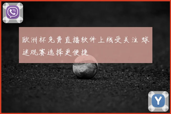 欧洲杯免费直播软件上线受关注 球迷观赛选择更便捷