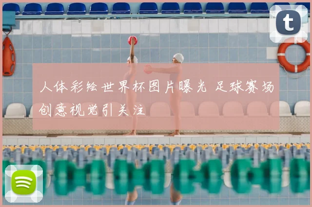 人体彩绘世界杯图片曝光 足球赛场创意视觉引关注